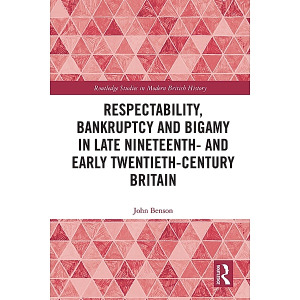 Respectability, Bankruptcy and Bigamy in Late Nineteenth- and Early Twentieth-Century Britain, John Benson