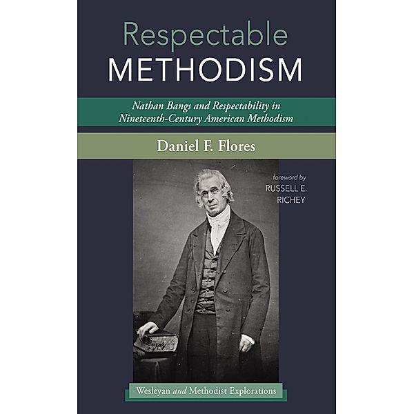 Respectable Methodism / Wesleyan and Methodist Explorations, Daniel F. Flores