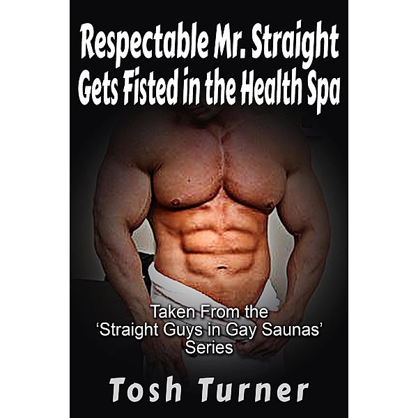 Respectable Mr. Straight Gets Fisted in the Health Spa: Taken From the 'Straight Guys in Gay Saunas' Series, Tosh Turner