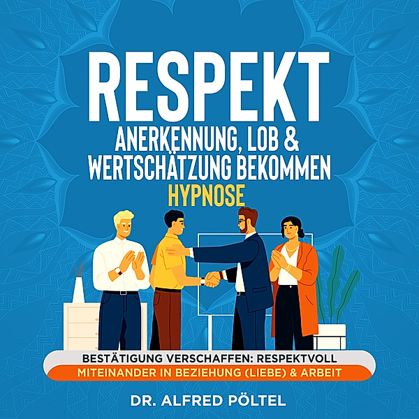 Respekt, Anerkennung, Lob & Wertschätzung bekommen - Hypnose, Dr. Alfred Pöltel