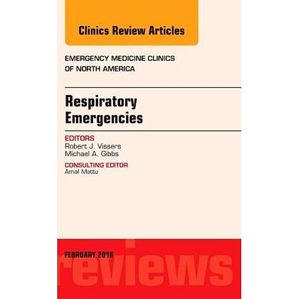 Respiratory Emergencies, An Issue of Emergency Medicine Clinics of North America, Robert J. Vissers, Robert Vissers, Michael A. Gibbs