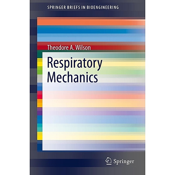 Respiratory Mechanics / SpringerBriefs in Bioengineering, Theodore A. Wilson