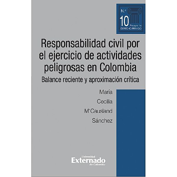 Responsabilidad civil por el ejercicio de actividades peligrosas en Colombia. Balance reciente y aproximación crítica, María Cecilia M'Causland Sánchez