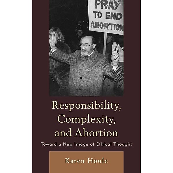 Responsibility, Complexity, and Abortion / Responsibility, Complexity, and Abortion, Karen L. F. Houle