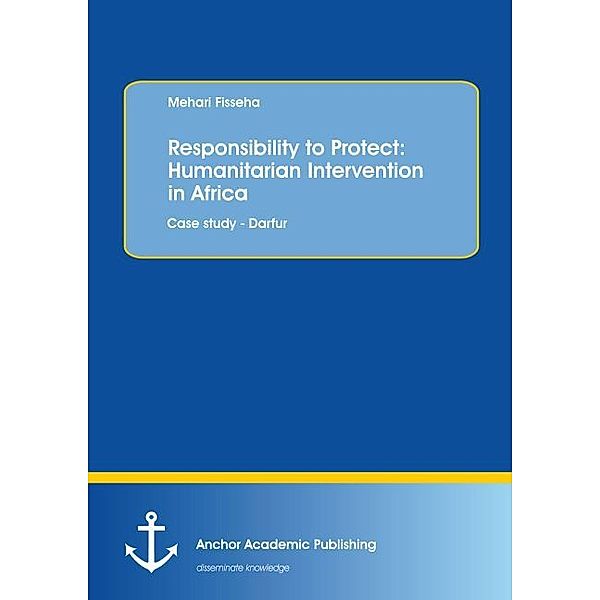 Responsibility to Protect: Humanitarian Intervention in Africa: Case study - Darfur, Mehari Fisseha