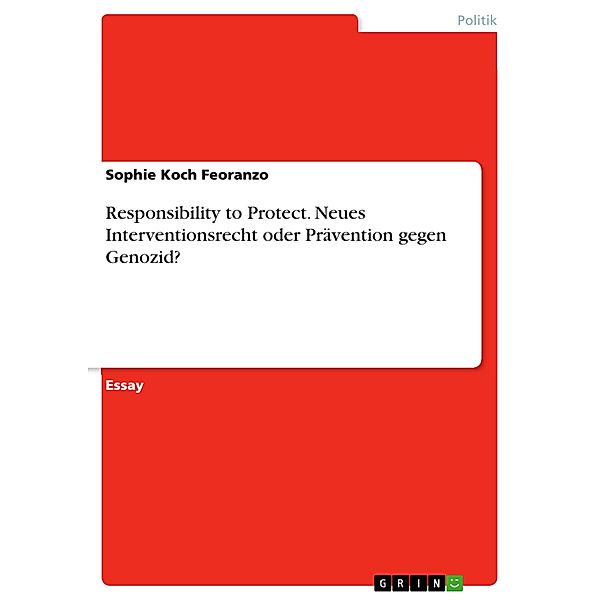 Responsibility to Protect. Neues Interventionsrecht oder Prävention gegen Genozid?, Sophie Koch Feoranzo