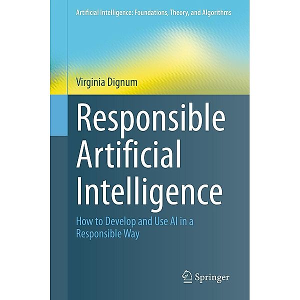 Responsible Artificial Intelligence / Artificial Intelligence: Foundations, Theory, and Algorithms, Virginia Dignum