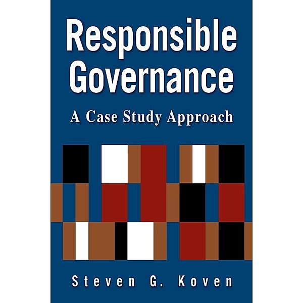Responsible Governance: A Case Study Approach, Steven G. Koven
