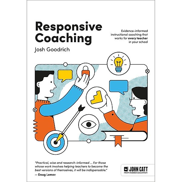 Responsive Coaching: Evidence-informed instructional coaching that works for every teacher in your school, Josh Goodrich