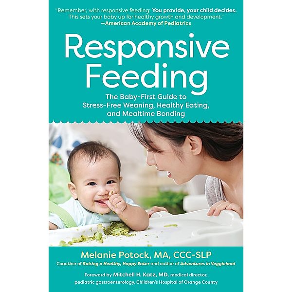 Responsive Feeding: The Baby-First Guide to Stress-Free Weaning, Healthy Eating, and Mealtime Bonding, Melanie Potock