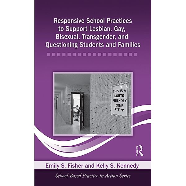 Responsive School Practices to Support Lesbian, Gay, Bisexual, Transgender, and Questioning Students and Families, Emily S. Fisher, Kelly S. Kennedy