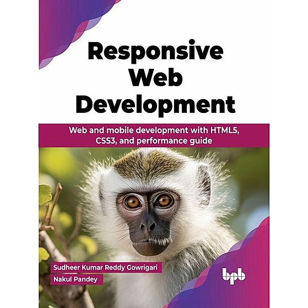 Responsive Web Development: Web and mobile development with HTML5, CSS3, and performance guide, Sudheer Kumar Reddy Gowrigari, Nakul Pandey