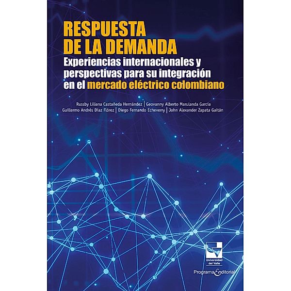 Respuesta de la demanda: Experiencias internacionales y perspectivas para su integración en el mercado eléctrico colombiano, Russby Liliana Castañeda Hernández, Geovanny Alberto Marulanda García, Guillermo Andrés Díaz Flórez, Diego Fernando Echeverry, John Alexander Zapata Gaitán