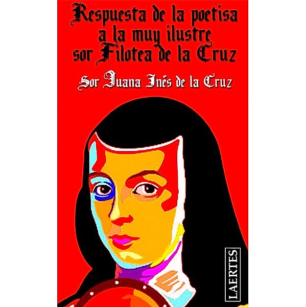 Respuesta de la poetisa a la muy Ilustre sor Filotea de la Cruz / Laertes, Sor Juana Inés de la Cruz