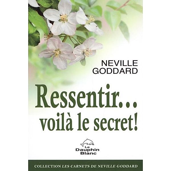 Ressentir... voila le secret !, Neville Goddard