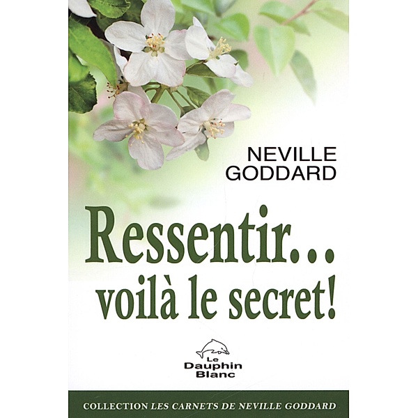 Ressentir... voila le secret !, Neville Goddard Neville Goddard