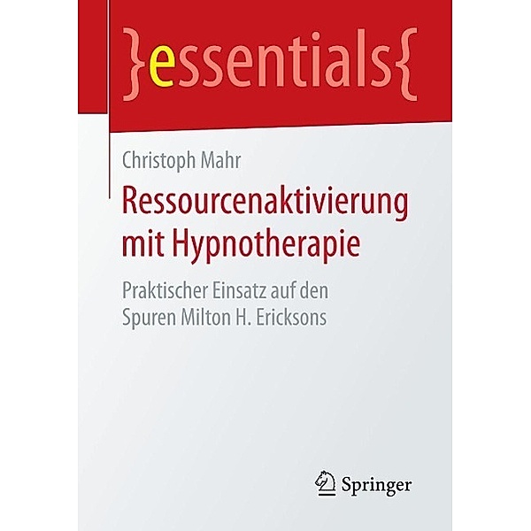 Ressourcenaktivierung mit Hypnotherapie / essentials, Christoph Mahr