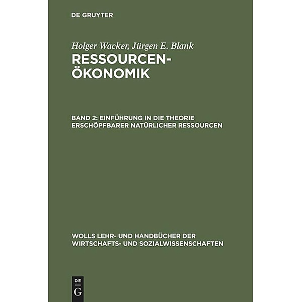 Ressourcenökonomik: Bd.2 Einführung in die Theorie erschöpfbarer natürlicher Ressourcen, Jürgen Blank, Holger Wacker