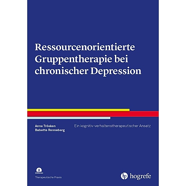 Ressourcenorientierte Gruppentherapie bei chronischer Depression / Therapeutische Praxis, Anne Trösken, Babette Renneberg