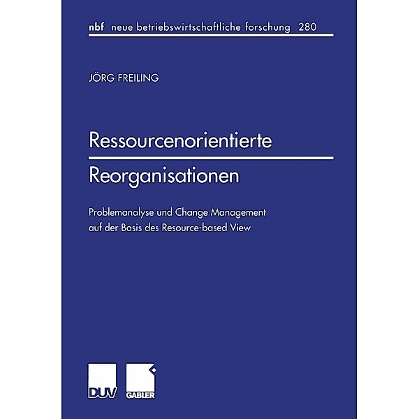 Ressourcenorientierte Reorganisationen / neue betriebswirtschaftliche forschung (nbf) Bd.280, Jörg Freiling