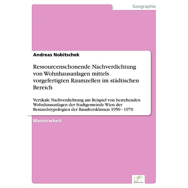 Ressourcenschonende Nachverdichtung von Wohnhausanlagen mittels vorgefertigten Raumzellen im städtischen Bereich, Andreas Nobitschek