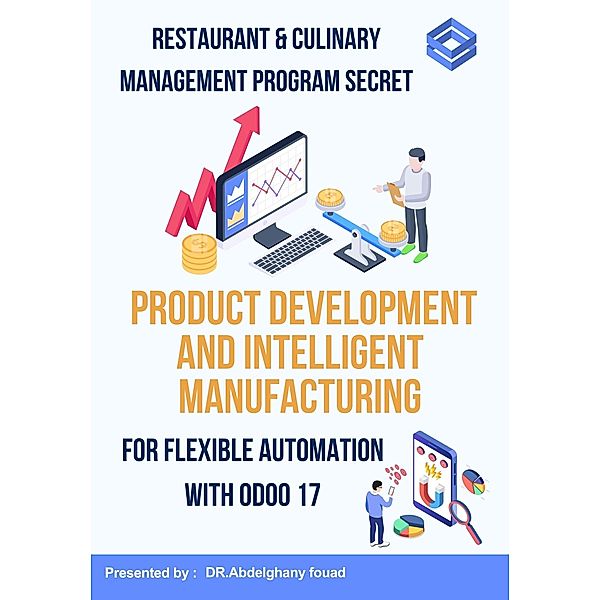 Restaurant & Culinary Management Program Secert : Product Development And Smart Manufacturing For Flexible Automation Using Odoo 17 (odoo consultations, #1.3) / odoo consultations, Abdelghany. fouad