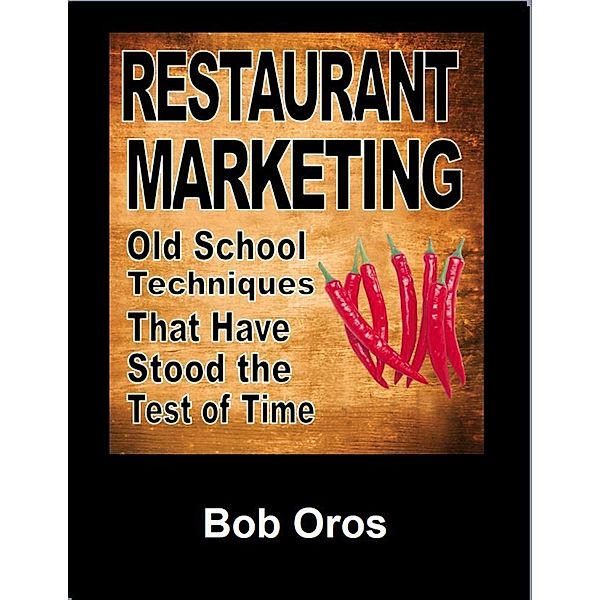 Restaurant Marketing: Old School Techniques That Have Stood the Test of Time, Bob Oros