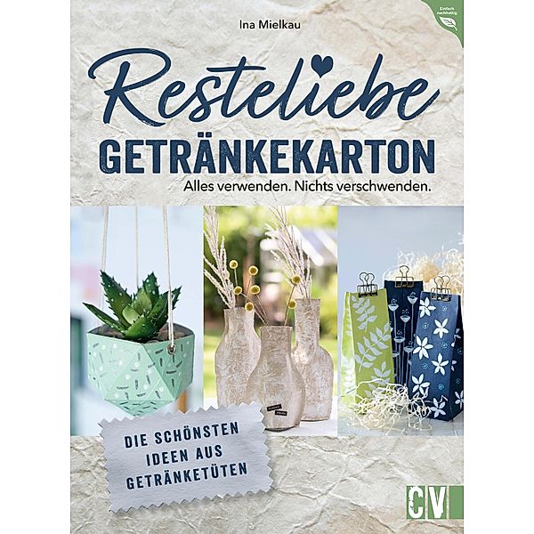 Resteliebe Getränkekarton - Alles verwenden. Nichts verschwenden., Ina Mielkau