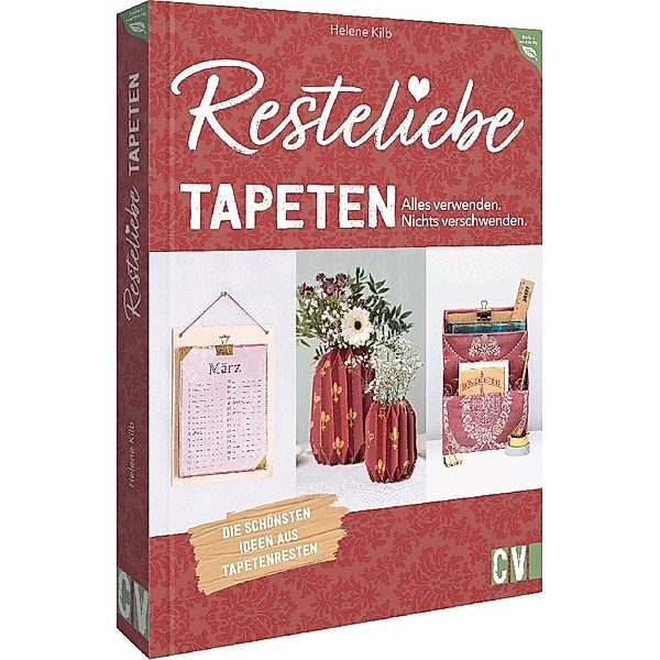 Resteliebe Tapeten - Alles verwenden. Nichts verschwenden., Helene Kilb