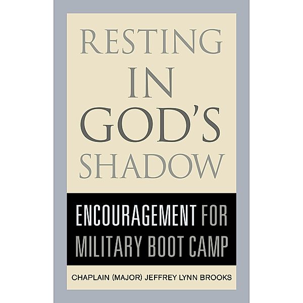 Resting in God's Shadow: Encouragement for Military Boot Camp, Jeffrey Lynn Brooks