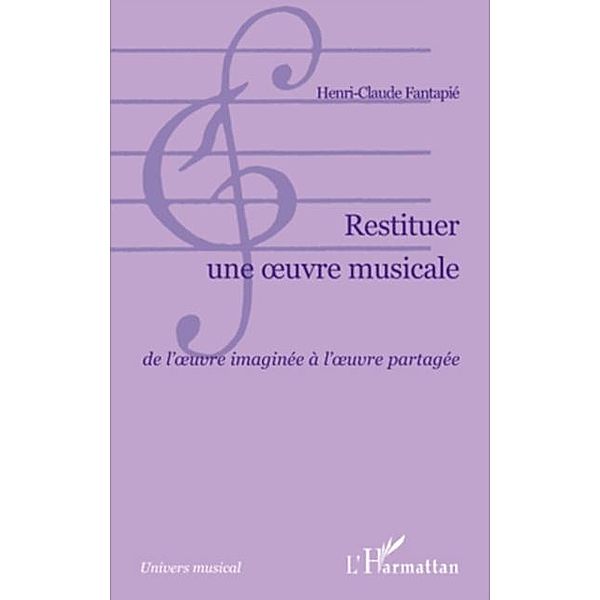 Restituer une oeuvre musicale - de l'oeuvre imaginee a l'oeu / Hors-collection, Henri-Claude Fantapie