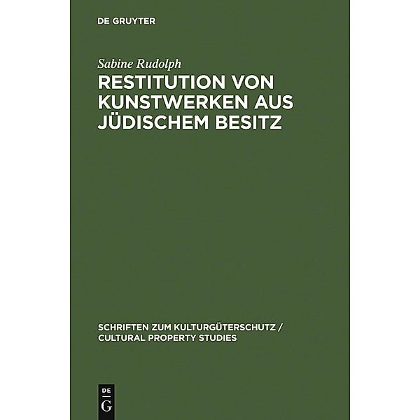 Restitution von Kunstwerken aus jüdischem Besitz / Schriften zum Kulturgüterschutz / Cultural Property Studies, Sabine Rudolph