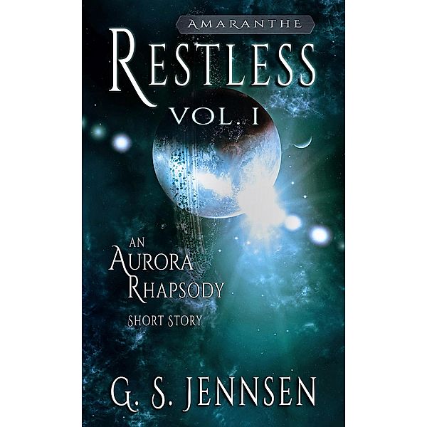 Restless: An Aurora Rhapsody Short Story (Amaranthe Short Stories, #1) / Amaranthe Short Stories, G. S. Jennsen