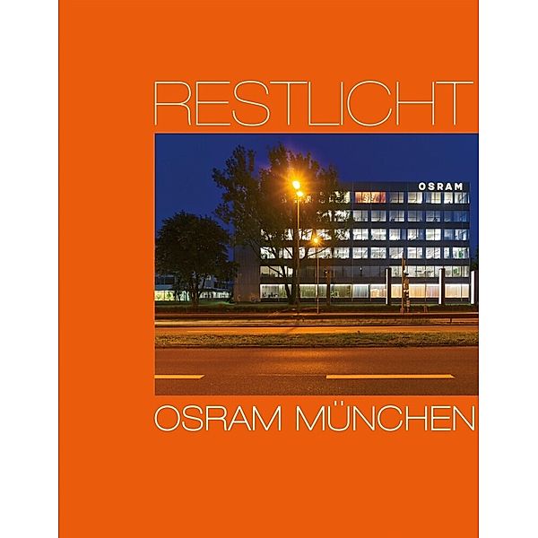 Restlicht. Osram München, Ursula Baus, Hans Georg Esch, Gunter Henn, Martin Henn, Walter Henn, Bernd Rodrian, Benjamin Heidersberger, Rolf Sachsse, Michael Steinbusch