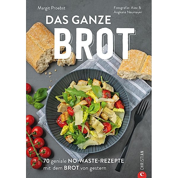 Restlos glücklich: Die No-Waste-Brotresteküche, Margit Proebst