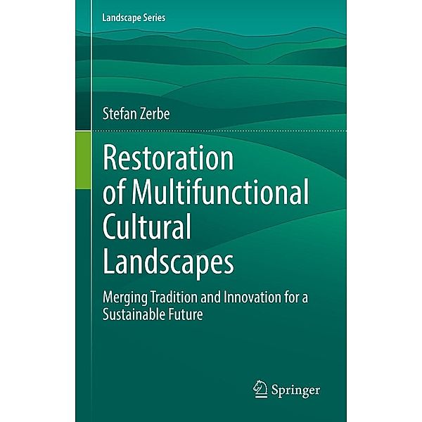 Restoration of Multifunctional Cultural Landscapes / Landscape Series Bd.30, Stefan Zerbe