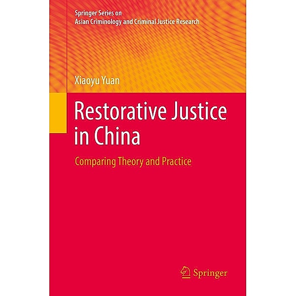 Restorative Justice in China / Springer Series on Asian Criminology and Criminal Justice Research, Xiaoyu Yuan
