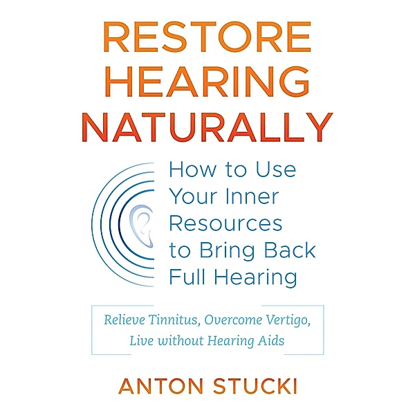 Restore Hearing Naturally / Healing Arts, Anton Stucki
