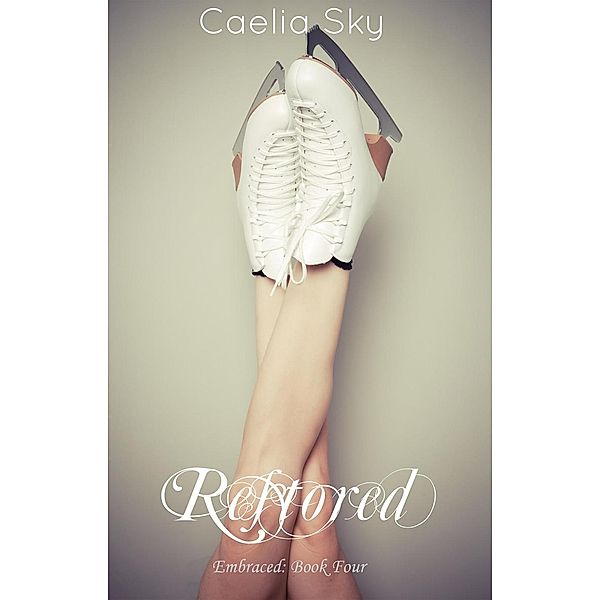 Restored (Embraced, #4), Caelia Sky
