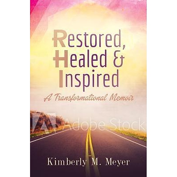 Restored, Healed & Inspired / Purposely Created Publishing Group, Kimberly M Meyer