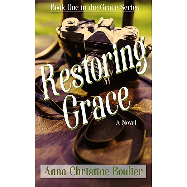 Restoring Grace (The Grace Series, #1) / The Grace Series, Anna Christine Boulier