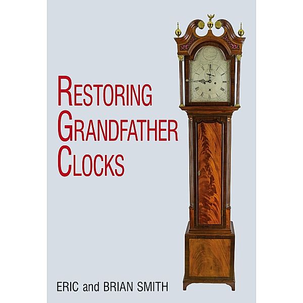 Restoring Grandfather Clocks, Eric Smith, Brian Smith