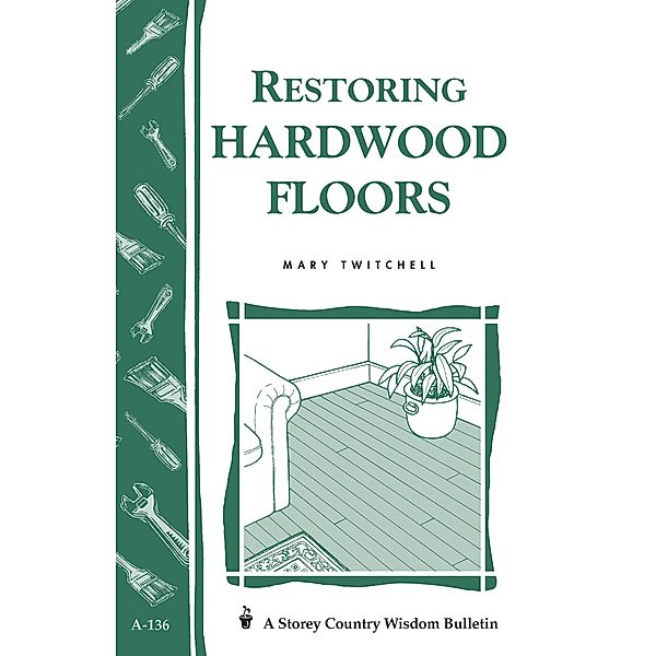 Restoring Hardwood Floors / Storey Country Wisdom Bulletin, Mary Twitchell
