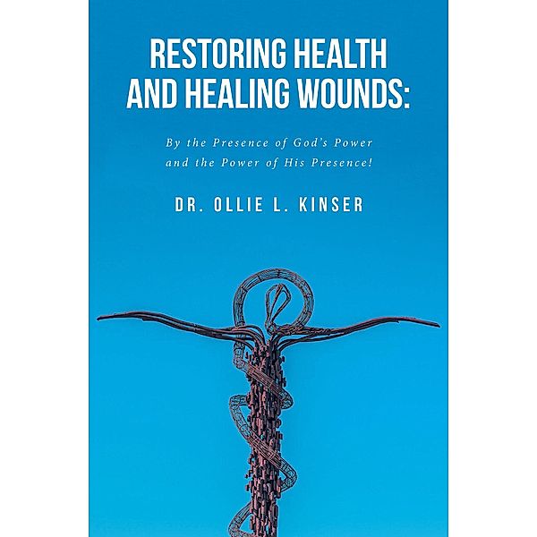 Restoring Health and Healing Wounds, Ollie L. Kinser