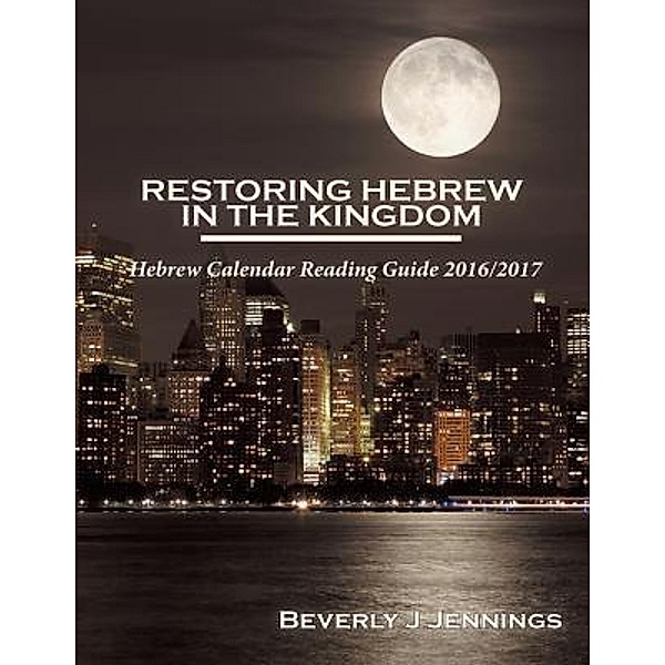 Restoring Hebrew in the Kingdom / Hebrew Calendar Reading Guide Bd.2016, Beverly J Jennings