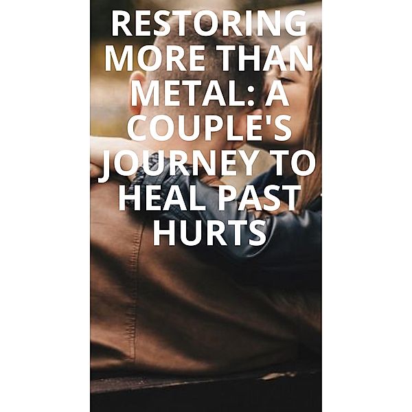 Restoring More Than Metal: A Couple's Journey to Heal Past Hurts, Tracy Ambrosio