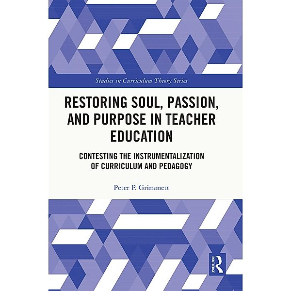 Restoring Soul, Passion, and Purpose in Teacher Education, Peter Grimmett