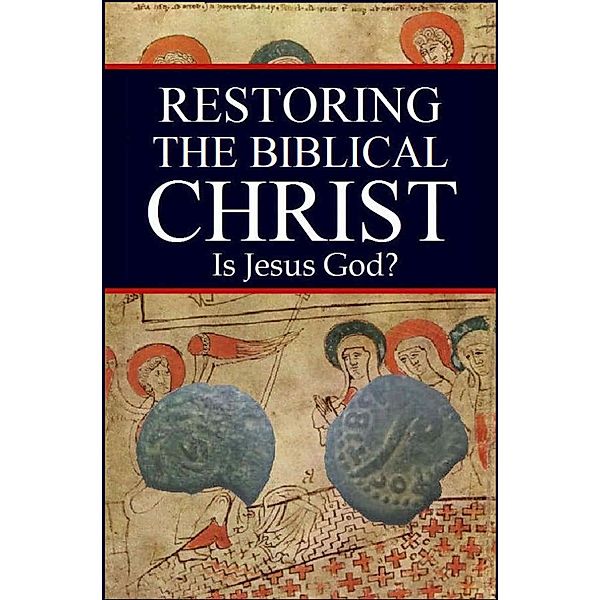 Restoring the Biblical Christ: Is Jesus God?, Jason Kerrigan