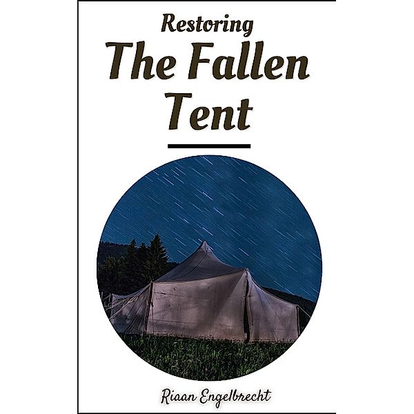 Restoring the Fallen Tent / Kingdom of God Bd.0, Riaan Engelbrecht