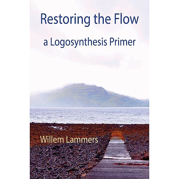 Restoring the Flow -a Primer of Logosynthesis, Willem Lammers, Andrea Fredi